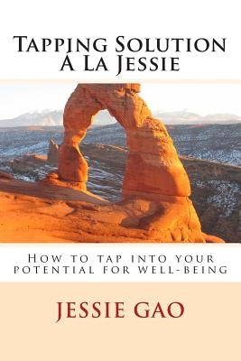 Tapping Solution Á La Jessie: How to tap into your potential for well-being by Gao, Jessie