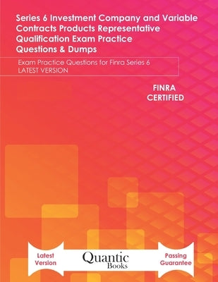 Series 6 Investment Company and Variable Contracts Products Representative Qualification Exam Practice Questions & Dumps: Exam Practice Questions for by Books, Quantic