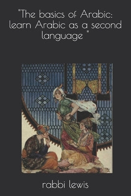 "The basics of Arabic: learn Arabic as a second language " by Lewis, Rabbi
