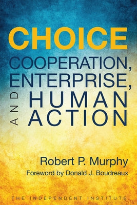 Choice: Cooperation, Enterprise, and Human Action by Murphy, Robert P.
