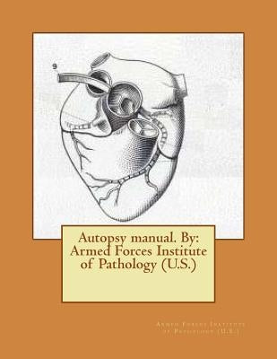 Autopsy manual. By: Armed Forces Institute of Pathology (U.S.) Paperback Createspace Independent Publishing Platform