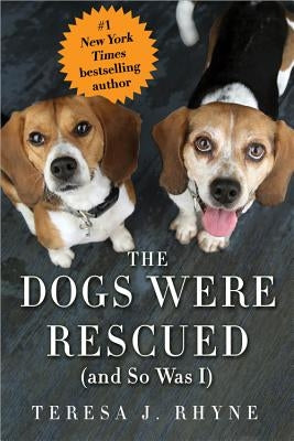 The Dogs Were Rescued (and So Was I) by Rhyne, Teresa