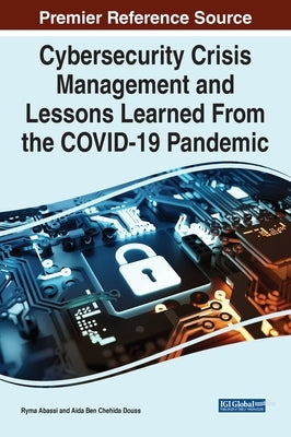 Cybersecurity Crisis Management and Lessons Learned From the COVID-19 Pandemic by Abassi, Ryma