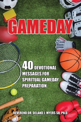 Gameday: 40 Devotional Messages for Spiritual Gameday Preparation by Myers, Reverend Deland J., Sr.