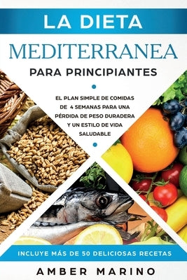 La Dieta Mediterránea para Principiantes: El Plan Simple de Comidas de 4 Semanas para una Pérdida de Peso Duradera y un Estilo de Vida Saludable. Incl by Marino, Amber