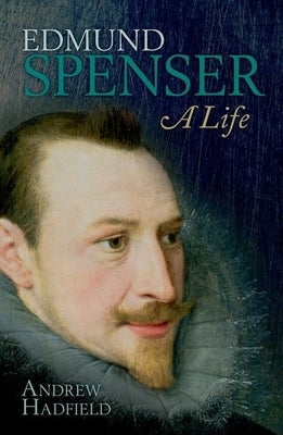 Edmund Spenser: A Life by Hadfield, Andrew