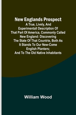 New Englands Prospect; A true, lively, and experimentall description of that part of America, commonly called New England: discovering the state of th Paperback Alpha Edition