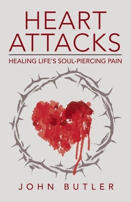 Heart Attacks: Healing Life's Soul-Piercing Pain Paperback WestBow Press