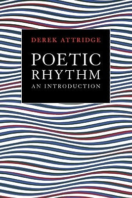 Poetic Rhythm: An Introduction by Attridge, Derek