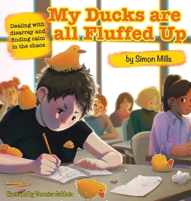 My Ducks are all Fluffed Up: Dealing with disarray and finding calm in the chaos by Mills, Simon