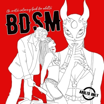 BDSM an erotic coloring book for adults: A naughty Coloring Book for Adults BDSM Coloring Book for Adults Erotic Gift Bondage Coloring Book by Publishing, Monsoon