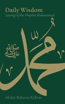 Daily Wisdom: Sayings of the Prophet Muhammad by Kidwai, Abdur Raheem