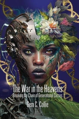 The War in the Heavens: Breaking the Chains of Generational Curses by Collie, Gem C.