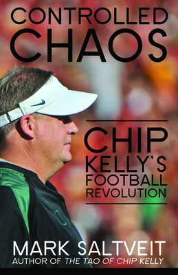 Controlled Chaos: Chip Kelly's Football Revolution by Saltveit, Mark