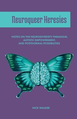 Neuroqueer Heresies: Notes on the Neurodiversity Paradigm, Autistic Empowerment, and Postnormal Possibilities Paperback Autonomous Press