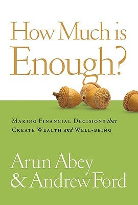 How Much Is Enough?: Making Financial Decisions That Create Wealth and Well-Being by Abey, Arun