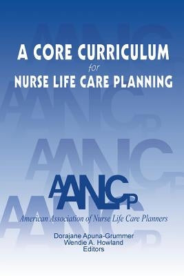 A Core Curriculum for Nurse Life Care Planning by Aanlcp