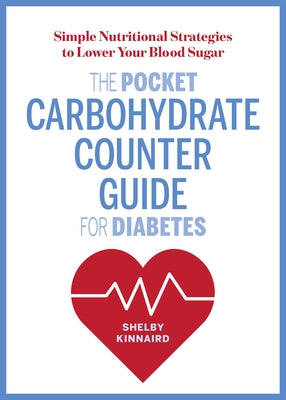 The Pocket Carbohydrate Counter Guide for Diabetes: Simple Nutritional Strategies to Lower Your Blood Sugar by Kinnaird, Shelby