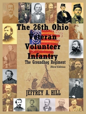 The 26Th Ohio Veteran Volunteer Infantry: The Groundhog Regiment by Hill, Jeffrey