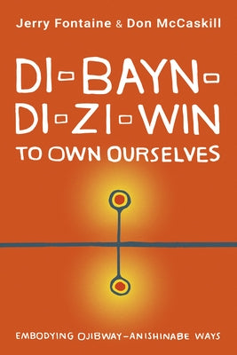Di-Bayn-Di-Zi-Win (to Own Ourselves): Embodying Ojibway-Anishinabe Ways Paperback Dundurn Press