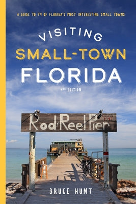 Visiting Small-Town Florida: A Guide to 79 of Florida's Most Interesting Small Towns Pineapple Press