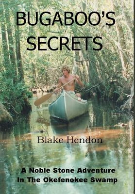 Bugaboo's Secrets: A Noble Stone Adventure In The Okefenokee Swamp by Hendon, Blake