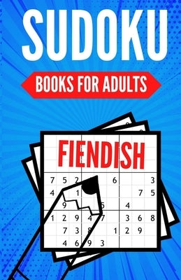 Sudoku Books For Adults FIENDISH: 200 Suduko Puzzel Book, With Solutions - Insane Level For Experts - Digest Size. Paperback Independently Published