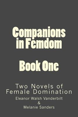 Companions in Femdom - Book One: two Novels of Female Domination by Walsh-Vanderbilt, Eleanor