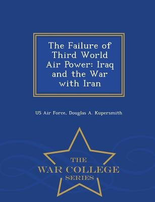 The Failure of Third World Air Power: Iraq and the War with Iran - War College Series Paperback War College Series