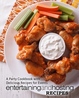 Entertaining and Hosting Recipes: A Party Cookbook with Delicious Recipes for Events (2nd Edition) Paperback Independently Published