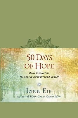 50 Days of Hope: Daily Inspiration for Your Journey Through Cancer by Eib, Lynn