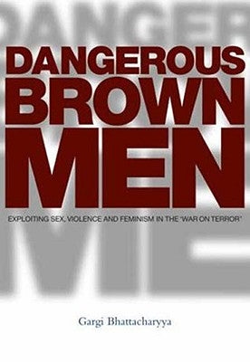 Dangerous Brown Men: Exploiting Sex, Violence and Feminism in the 'War on Terror' Paperback Zed Books