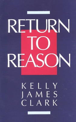 Return to Reason: A Critique of Enlightenment Evidentialism and a Defense of Reason and Belief in God Paperback William B. Eerdmans Publishing Company