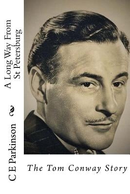 A Long Way From St Petersburg: The Tom Conway Story by Parkinson, C. E.