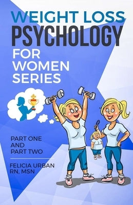 Weight Loss Psychology for Women Series: Part One and Part Two by Urban Rn Msn, Felicia