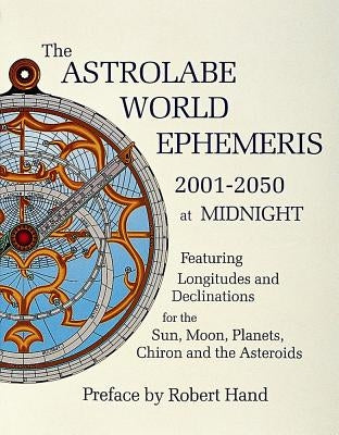 The Astrolabe World Ephemeris: 2001-2050 at Midnight by Hand, Robert