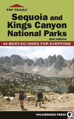 Top Trails: Sequoia and Kings Canyon National Parks: 50 Must-Do Hikes for Everyone Paperback Wilderness Press