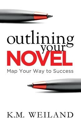 Outlining Your Novel: Map Your Way to Success by Weiland, K. M.