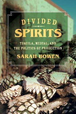 Divided Spirits: Tequila, Mezcal, and the Politics of Production Volume 56 Paperback University of California Press