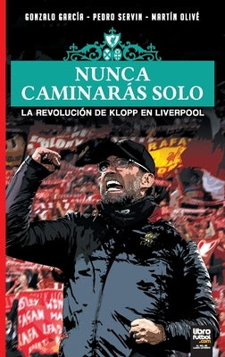 Nunca Caminarás Solo: La Revolución de Klopp En Liverpool by García, Gonzalo