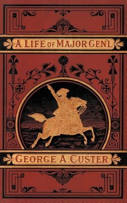 A Complete Life of Gen. George A. Custer by Whittaker, Frederick