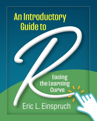 An Introductory Guide to R: Easing the Learning Curve by Einspruch, Eric L.