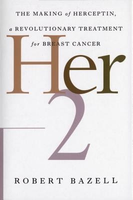 Her-2: The Making of Herceptin, a Revolutionary Treatment for Breast Cancer by Bazell, Robert