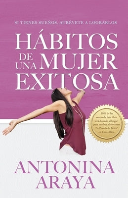 Hábitos de una mujer exitosa: Si tienes sueños, atrévete a lograrlos by Araya, Antonina