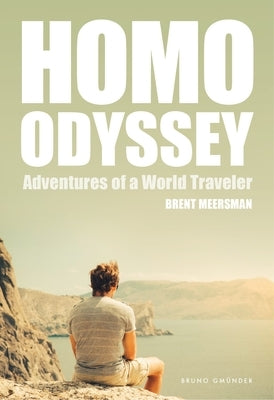 Homo Odyssey: Adventures of a World Traveler by Meersman, Brent