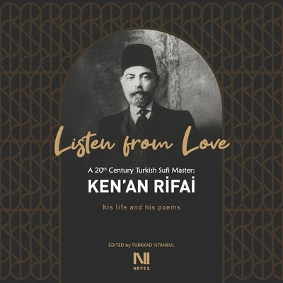 Listen From Love: A 20th Century Turkish Sufi Master Ken'an Rifai Paperback 1