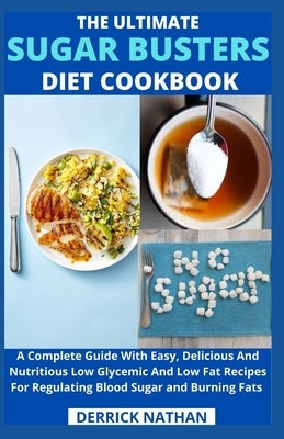 The Ultimate Sugar Busters Diet Cookbook: A Complete Guide With Easy, Delicious And Nutritious Low Glycemic And Low Fat Recipes For Regulating Blood S by Derrick Nathan