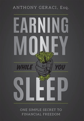 Earning Money While You Sleep: One Simple Secret to Financial Freedom by Geraci, Anthony