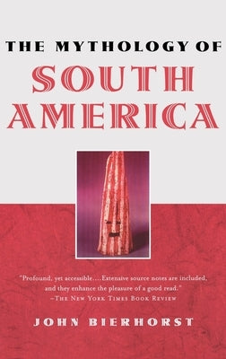 The Mythology of South America by Bierhorst, John