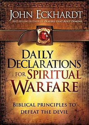 Daily Declarations for Spiritual Warfare: Biblical Principles to Defeat the Devil by Eckhardt, John